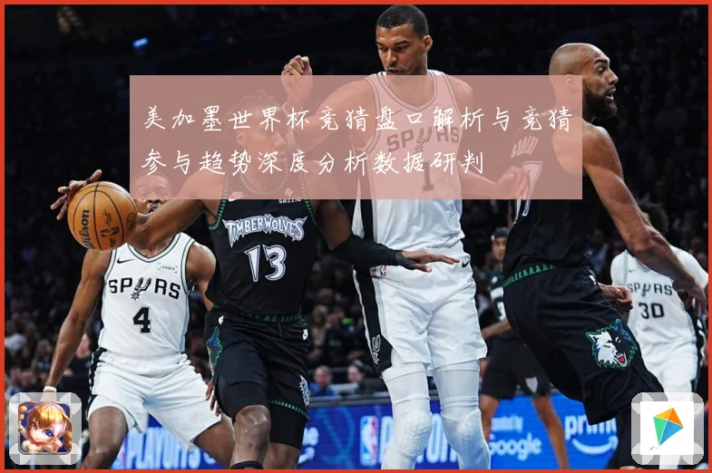 美加墨世界杯竞猜盘口解析与竞猜参与趋势深度分析数据研判
