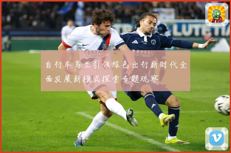 自行车乌兰引领绿色出行新时代全面发展新模式探索专题观察