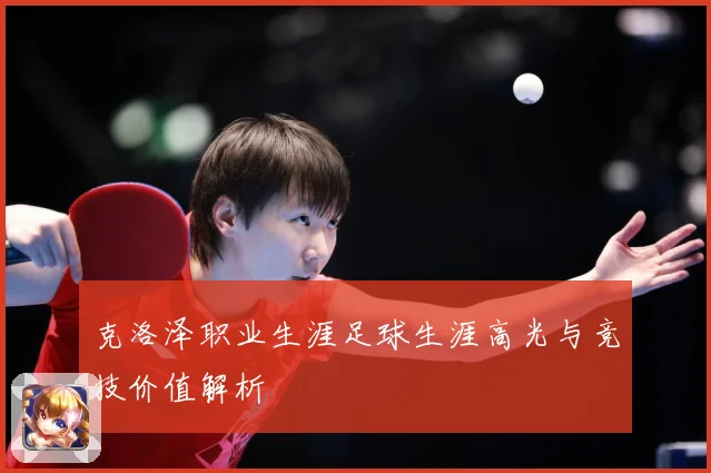 克洛泽职业生涯足球生涯高光与竞技价值解析