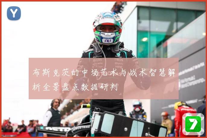 布斯克茨的中场艺术与战术智慧解析全景盘点数据研判