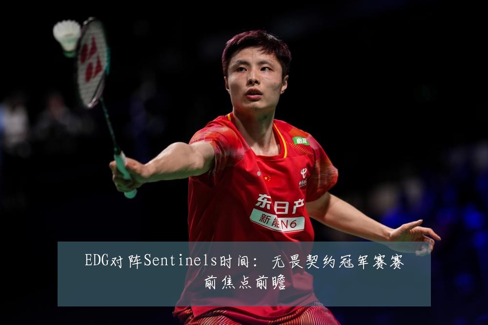 EDG对阵Sentinels时间:无畏契约冠军赛赛前焦点前瞻