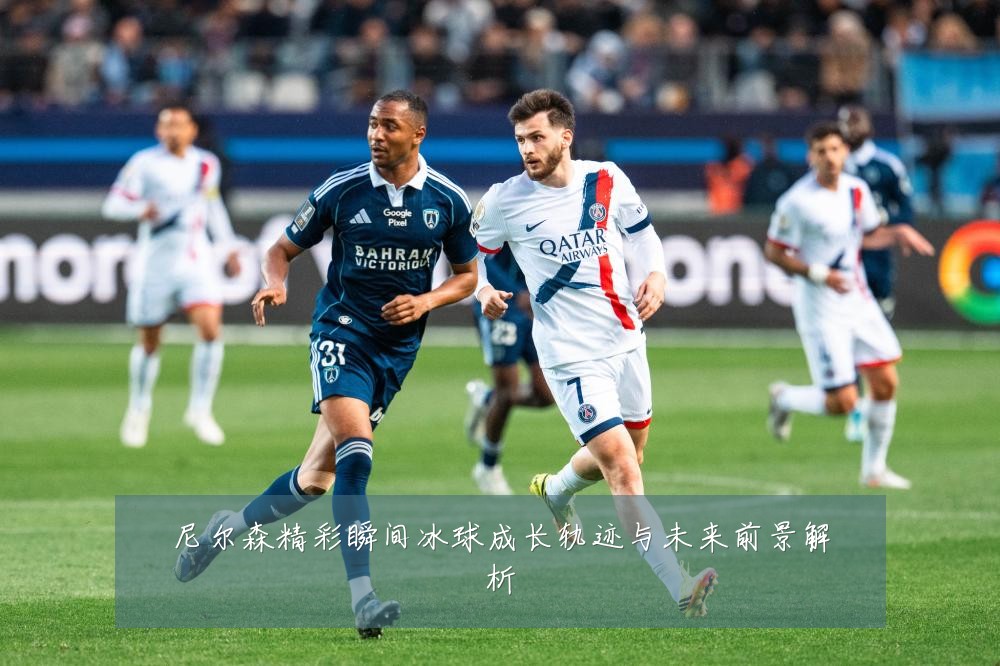 尼尔森精彩瞬间冰球成长轨迹与未来前景解析