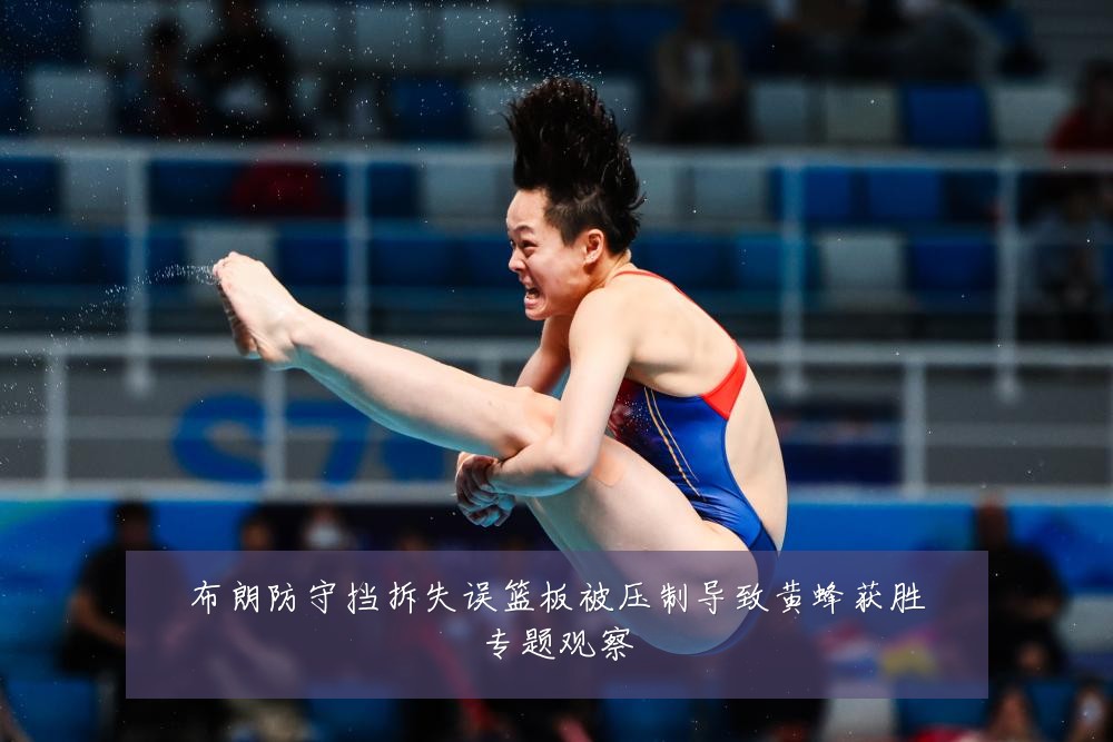 布朗防守挡拆失误篮板被压制导致黄蜂获胜专题观察