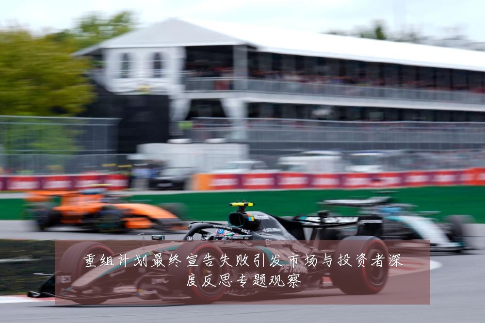 重组计划最终宣告失败引发市场与投资者深度反思专题观察
