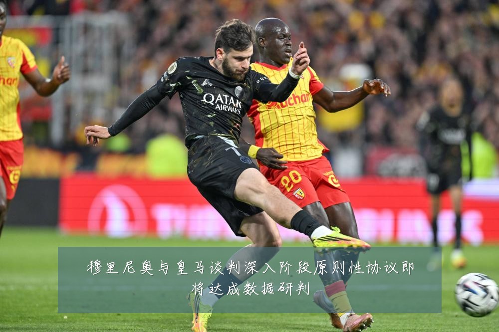穆里尼奥与皇马谈判深入阶段原则性协议即将达成数据研判